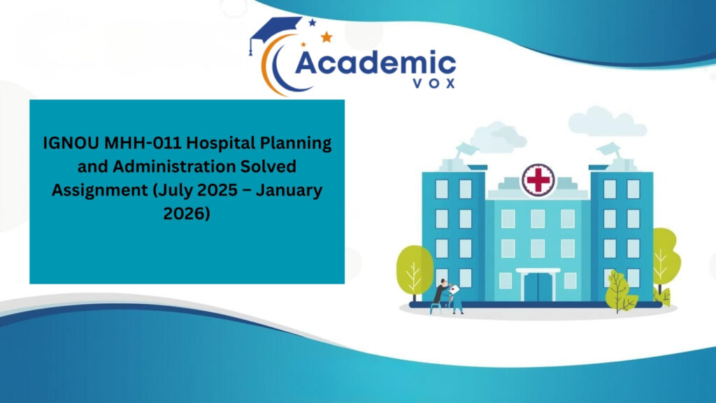 IGNOU MHH-011 Hospital Planning and Administration Solved Assignment (July 2025 – January 2026) |academicvox.com