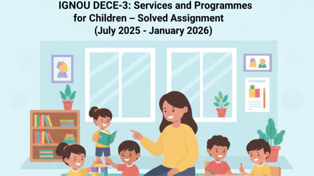 IGNOU DECE-3 Services and Programmes for Children – Solved Assignment (July 2025 – January 2026)