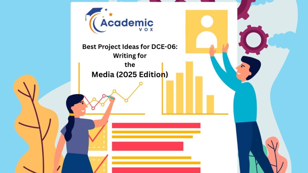 Best Project Ideas for DCE-06: Writing for the Media (2025 Edition) |academicvox.com