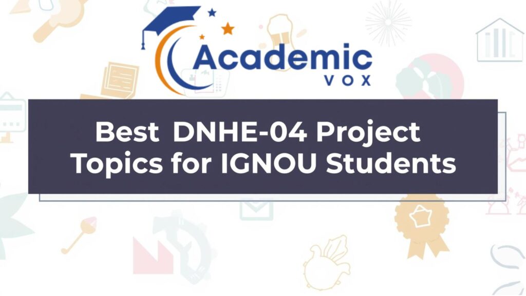 Best DNHE-04 Project Topics for IGNOU Students |academicvox.com