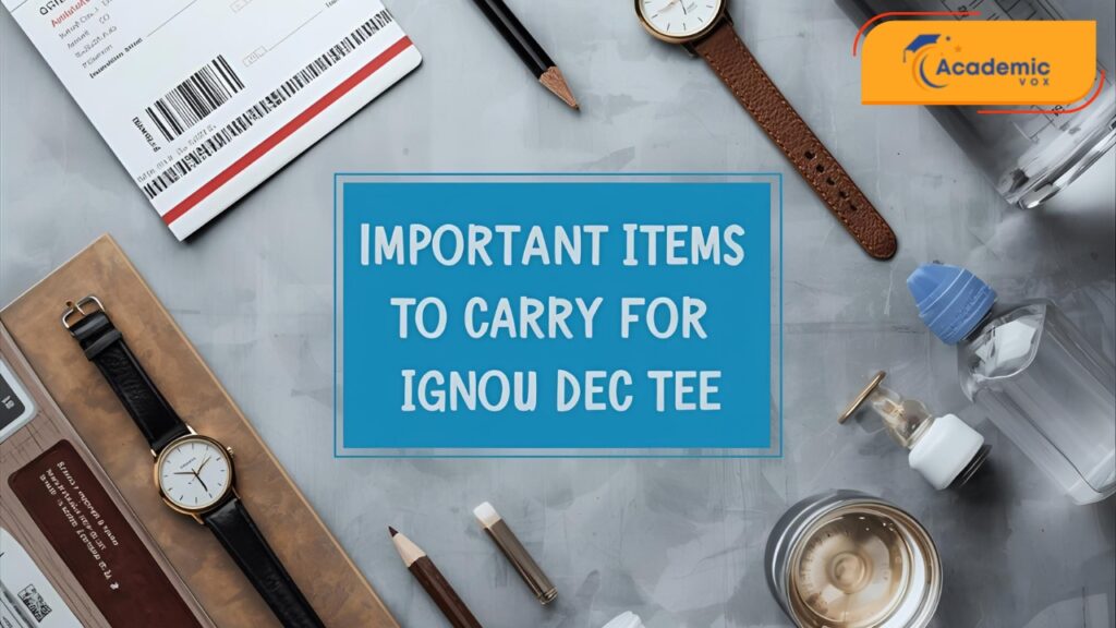 Important Items to Carry for IGNOU Exams (Dec TEE)